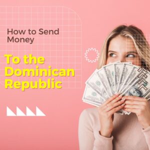 Read more about the article How to Send Money to the Dominican Republic: Your Ultimate Guide